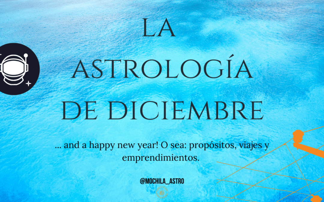 La Astrología de diciembre 2022. Emprendimiento, riesgos and a happy new year.