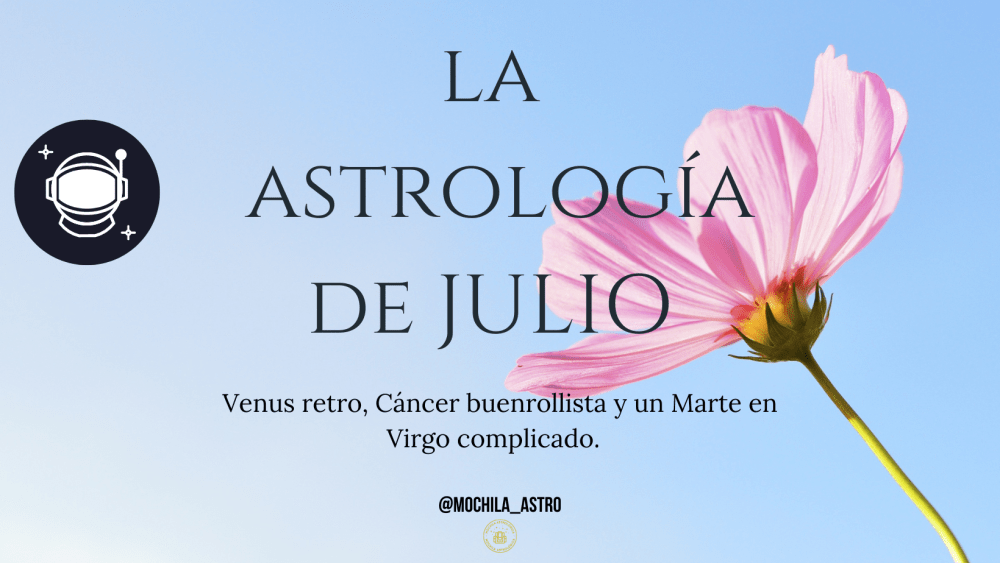 La Astrología de julio 2023. Cáncer de buen rollo, Marte en Virgo complejo y un Venus en modo retro.